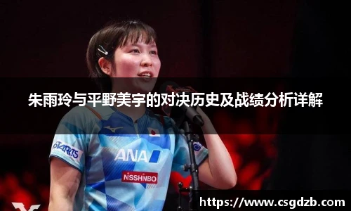 朱雨玲与平野美宇的对决历史及战绩分析详解